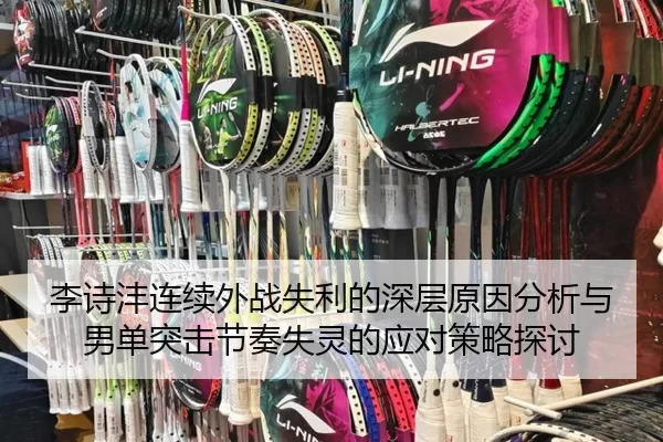 李诗沣连续外战失利的深层原因分析与男单突击节奏失灵的应对策略探讨